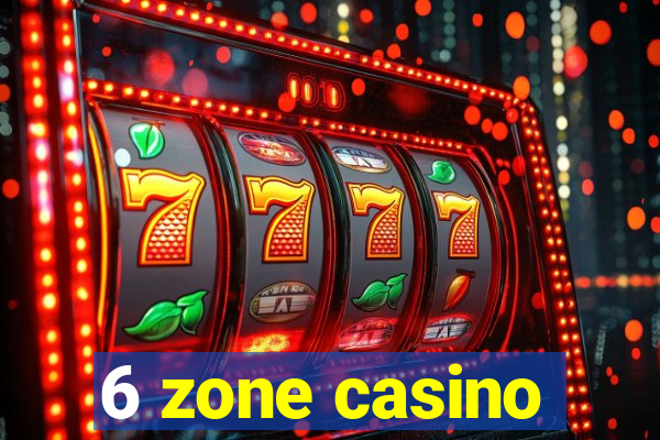 6 zone casino